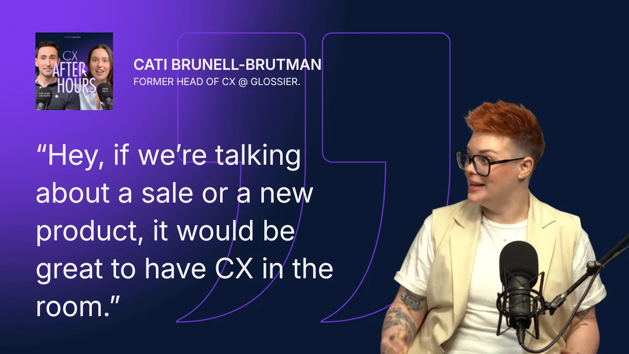 Cati Brunell-Brutman quote: Hey, if we're talking about a sale or a new product, it would be great to have CX in the room.